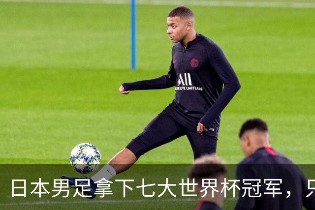 日本男足拿下七大世界杯冠军，只剩意大利未攻克
