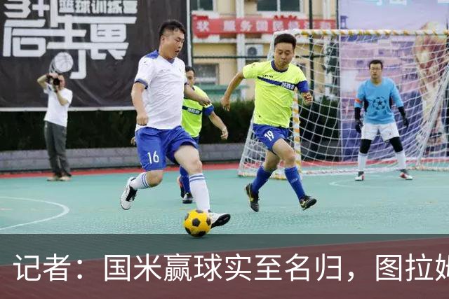 记者：国米赢球实至名归，图拉姆扛起劳塔罗的角色